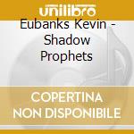 Eubanks Kevin - Shadow Prophets cd