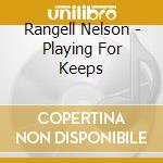 Rangell Nelson - Playing For Keeps cd musicale di Rangell Nelson