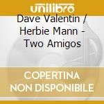 Dave Valentin / Herbie Mann - Two Amigos cd