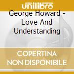 George Howard - Love And Understanding cd musicale di George Howard