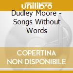 Dudley Moore - Songs Without Words cd musicale di MOORE DUDLEY