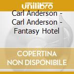 Carl Anderson - Carl Anderson - Fantasy Hotel cd musicale di ANDERSON CARL