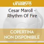 Cesar Maroll - Rhythm Of Fire cd musicale di TOLEDO RENE