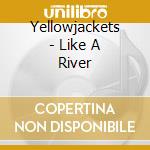 Yellowjackets - Like A River cd