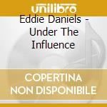 Eddie Daniels - Under The Influence cd musicale