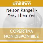 Nelson Rangell - Yes, Then Yes cd