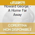 Howard George - A Home Far Away cd