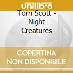 Tom Scott - Night Creatures cd musicale di Tom Scott