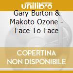 Gary Burton And Makoto Ozone - Face To Face cd musicale di BURTON GARY