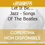 Let It Be... Jazz - Songs Of The Beatles cd