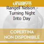 Rangell Nelson - Turning Night Into Day cd musicale di RANGELL NELSON