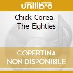 Chick Corea - The Eighties cd musicale di Chick Corea