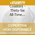 Coasters - Thirty-Six All-Time Greatest cd musicale di Coasters