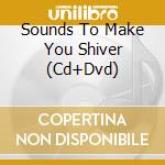 Sounds To Make You Shiver (Cd+Dvd) cd