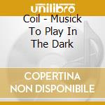 Coil - Musick To Play In The Dark cd