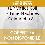 (LP Vinile) Coil - Time Machines -Coloured- (2 Lp) vinile