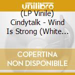 (LP Vinile) Cindytalk - Wind Is Strong (White In Clear Vinyl) vinile
