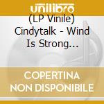 (LP Vinile) Cindytalk - Wind Is Strong... lp vinile