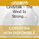 Cindytalk - The Wind Is Strong... cd
