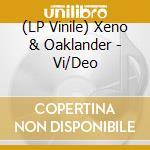 (LP Vinile) Xeno & Oaklander - Vi/Deo vinile