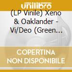 (LP Vinile) Xeno & Oaklander - Vi/Deo (Green Vinyl) vinile
