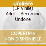 (LP Vinile) Adult - Becoming Undone vinile