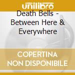 Death Bells - Between Here & Everywhere cd