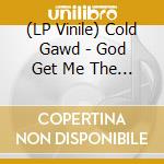 (LP Vinile) Cold Gawd - God Get Me The Fuck Outof Here lp vinile