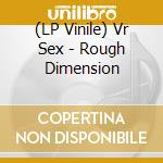 (LP Vinile) Vr Sex - Rough Dimension lp vinile