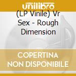 (LP Vinile) Vr Sex - Rough Dimension vinile