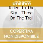 Riders In The Sky - Three On The Trail cd musicale di Riders in the sky