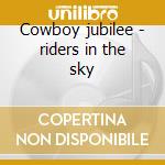 Cowboy jubilee - riders in the sky cd musicale di Riders in the sky