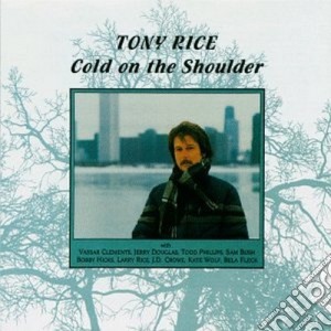 Tony Rice - Cold On The Shoulder cd musicale di Tony Rice