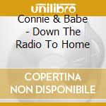 Connie & Babe - Down The Radio To Home cd