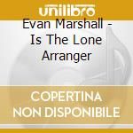 Evan Marshall - Is The Lone Arranger cd musicale di Marshall Evan