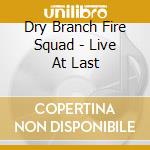 Dry Branch Fire Squad - Live At Last cd