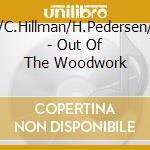 T.Rice/C.Hillman/H.Pedersen/L.Rice - Out Of The Woodwork cd musicale di T.Rice/C.Hillman/H.Pedersen/L.Rice