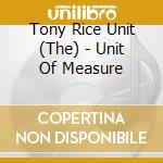 Tony Rice Unit (The) - Unit Of Measure cd musicale di THE TONY RICE UNIT