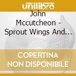 John Mccutcheon - Sprout Wings And Fly cd