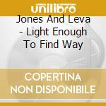 Jones And Leva - Light Enough To Find Way cd musicale di Jones and leva