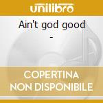 Ain't god good - cd