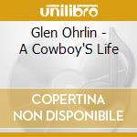 Glen Ohrlin - A Cowboy'S Life cd musicale di Ohrlin Glen