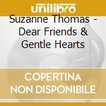 Suzanne Thomas - Dear Friends & Gentle Hearts cd musicale di Thomas Suzanne