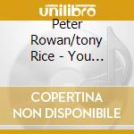 Peter Rowan/tony Rice - You Were There For Me cd musicale di Peter rowan & tony r