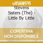 Stevens Sisters (The) - Little By Little cd