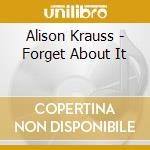 Alison Krauss - Forget About It cd musicale di Alison Krauss