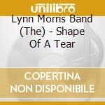 Lynn Morris Band (The) - Shape Of A Tear cd musicale di The lynn morris band