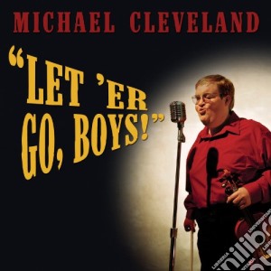 Michael Cleveland - Let 'Er Go, Boys cd musicale di Michael Cleveland