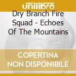 Dry Branch Fire Squad - Echoes Of The Mountains cd