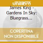 James King - Gardens In Sky: Bluegrass Gospel Of James King cd